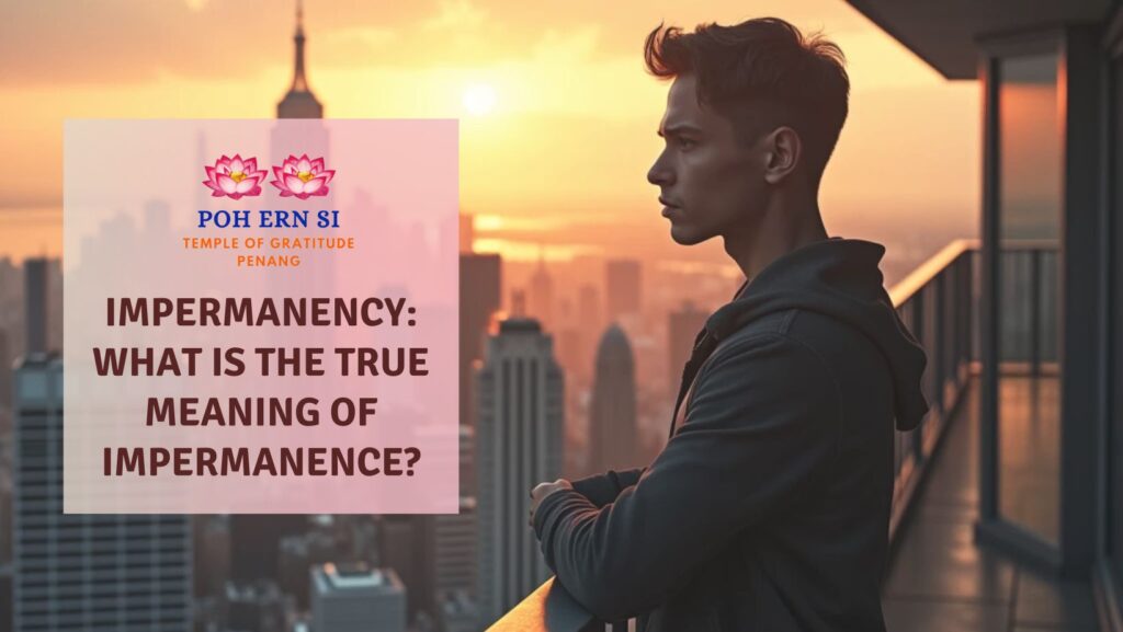 Impermanency: What Is The True Meaning of Impermanence?